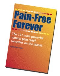 Pain-free Forever - The 157 Most Powerful Natural Pain Relief Remedies on the Planet book