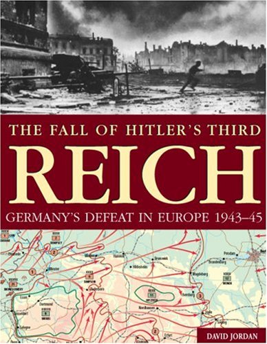 The Fall Of Hitler's Third Reich: Germany's Defeat In Europe 1943-45 book