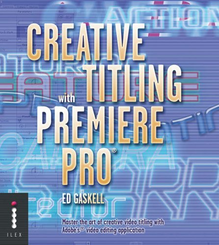 Creative Titling with Premiere Pro: Master the Art of Creative Video Titling with Adobe's Video-editing Application Computer Science