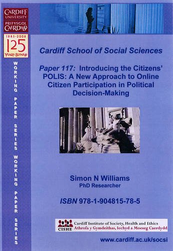 Introducing the Citizens' POLIS: A New Approach to Online Citizen Participation in Political Decision-making (Cardiff University, School of Social Sciences, Working Papers) Social Sciences