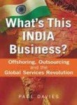 What`s This India Business?: Offshoring, Outsourcing and the Global Services Revolution Paul Davies Books