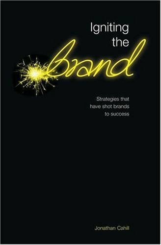 Igniting the Brand: Strategies That Shot Brands to Success: Strategies That Have Shot Brands to Success Business, Finance & Career