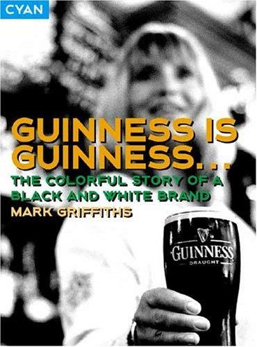 Guinness is Guinness...: The Colourful Story of a Black and White Brand (Great Brand Stories series) Business, Finance & Career