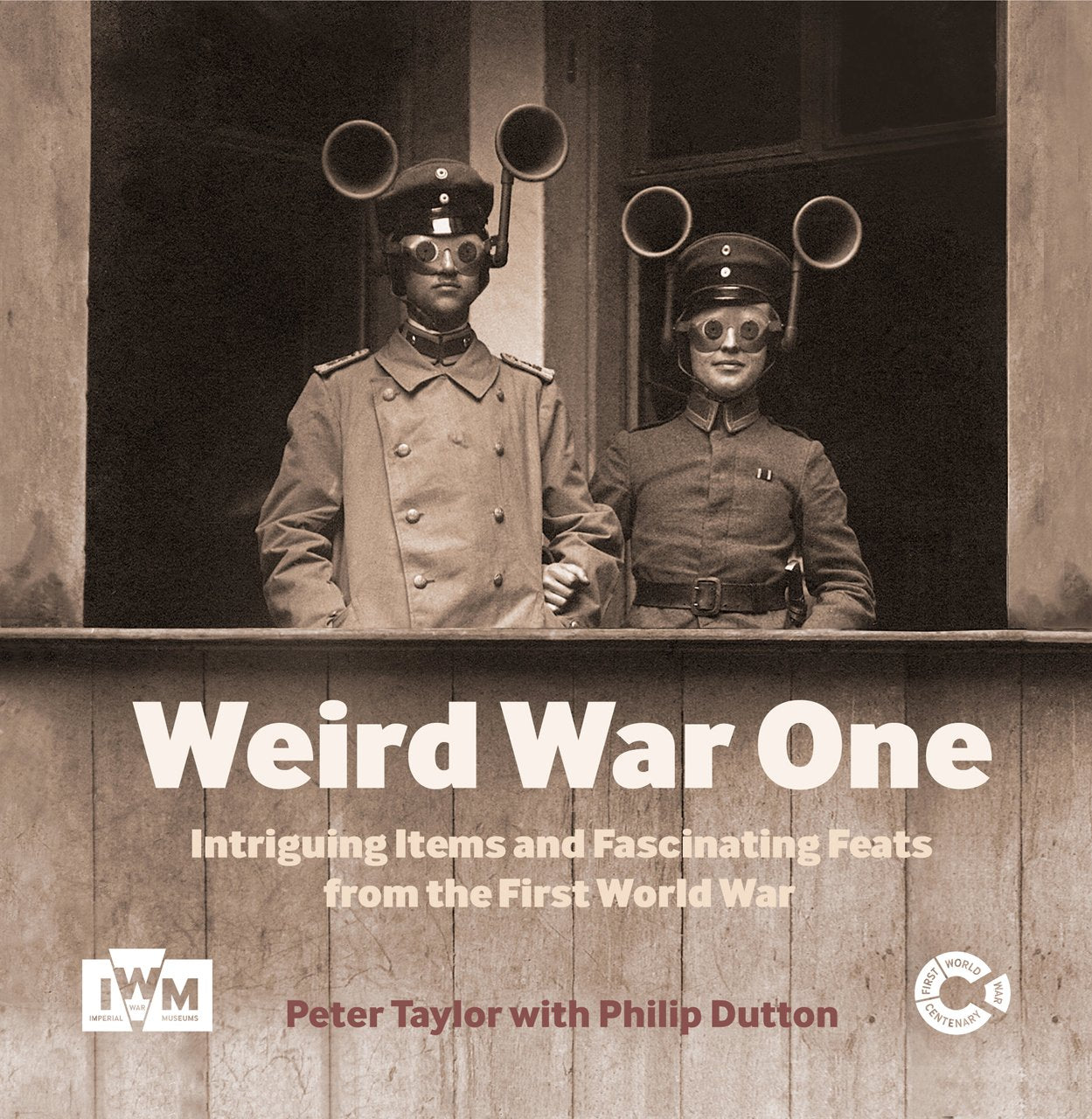 Weird War One: Intriguing Items and Fascinating Feats from the First World War Politics & History