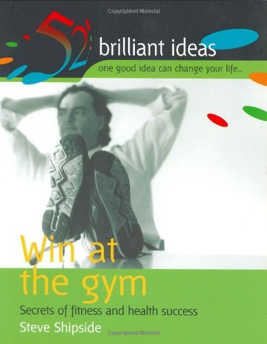Win at the Gym: Secrets of Fitness and Health Success (52 Brilliant Ideas) Health, Nutrition & Fitness