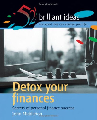 Detox Your Finances: Secrets of Personal Finance Success (52 Brilliant Ideas) Business, Finance & Career