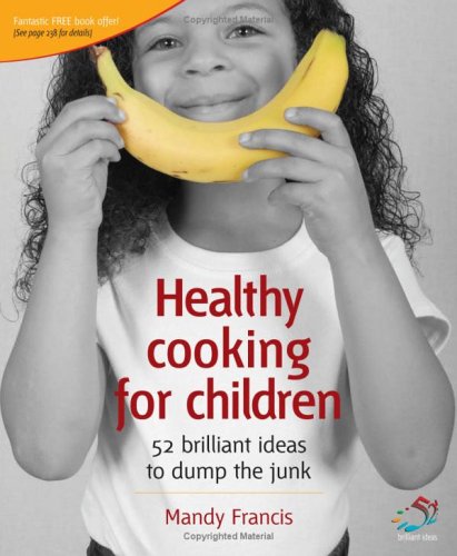 Healthy Cooking for Children: 52 Brilliant Ideas: Help Your Kids to Dump the Junk Leisure, Home & Garden