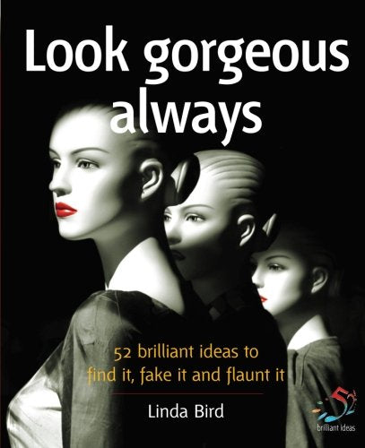 Look Gorgeous Always: 52 brilliant ideas to find it, fake it and flaunt it book