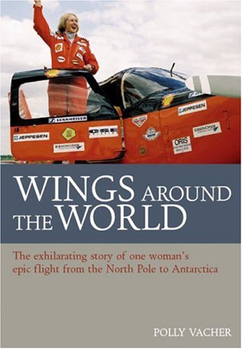 Wings Around the World: The Exhilarating Story of One Woman's Epic Flight from the North Pole to Antarctica book
