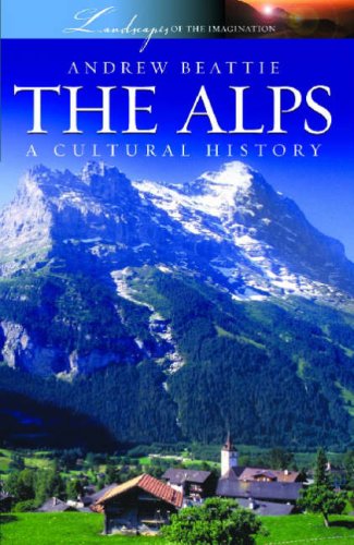 The Alps: A Cultural History (Landscapes of the Imagination) Social Sciences