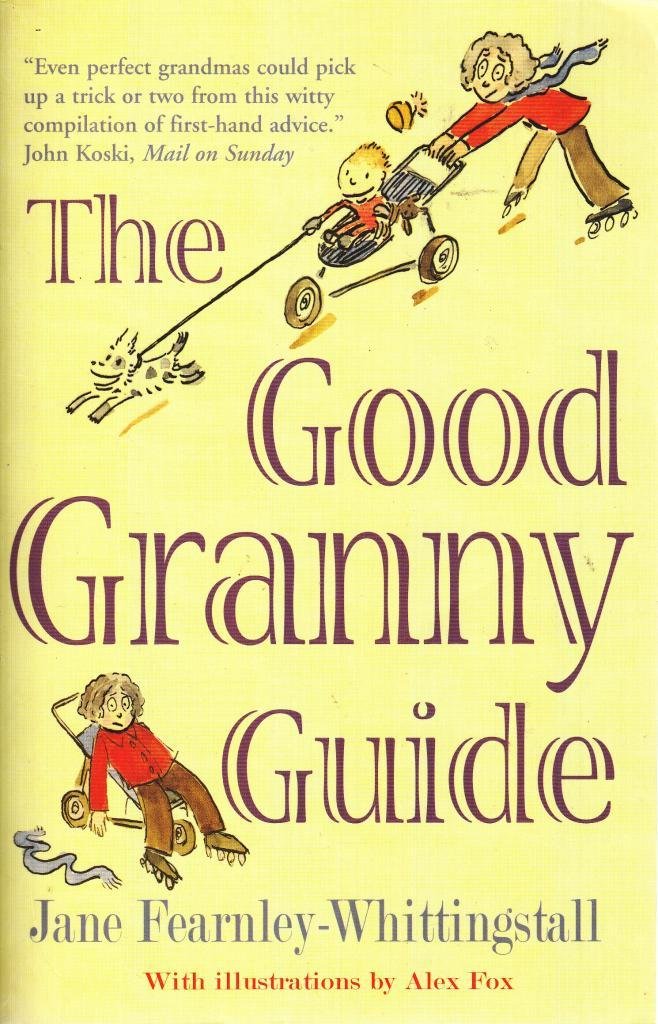 Good Granny Guide: Or How to be a Modern Grandmother Parents & Children