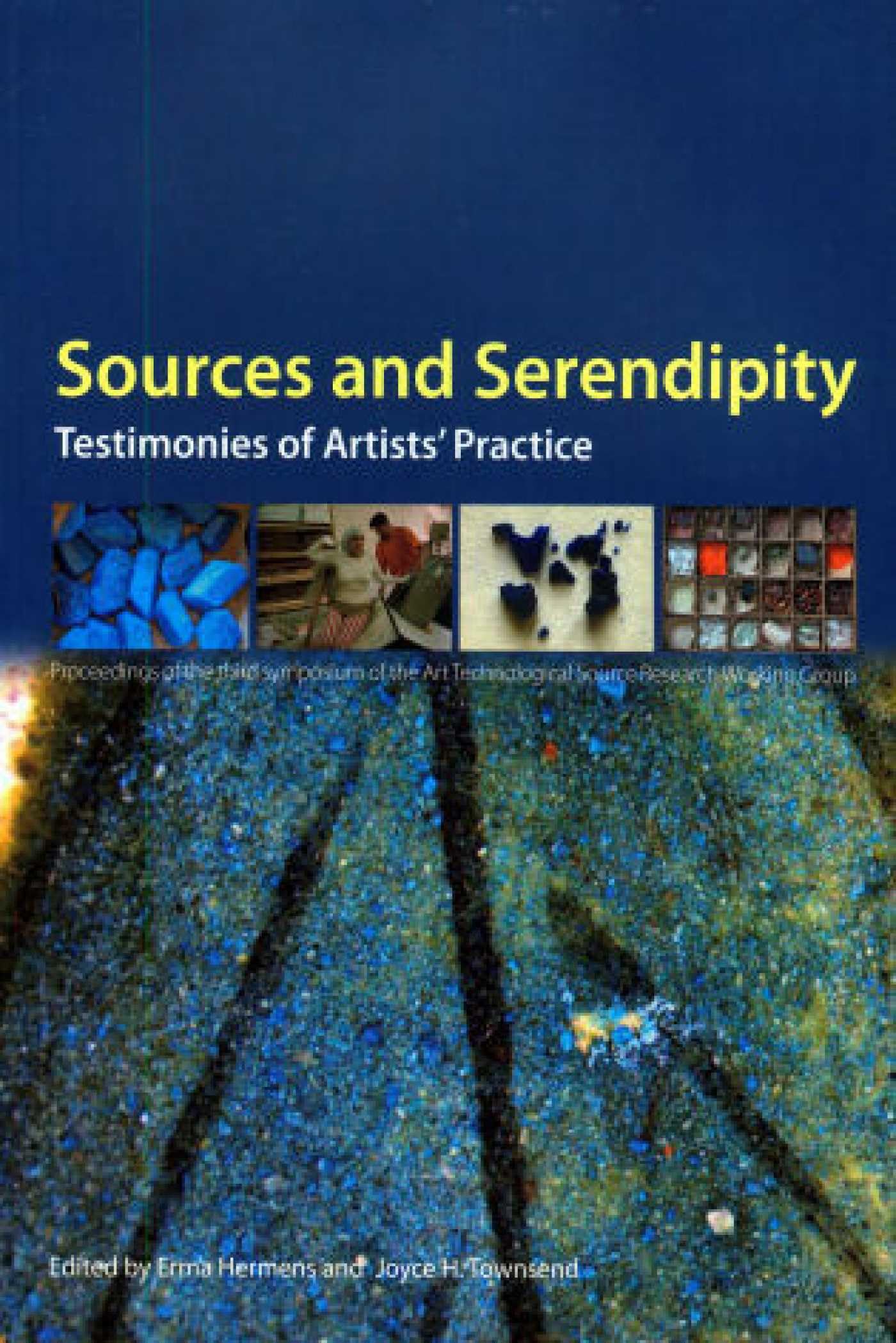 Sources and Serendipity: Testimonies of Artists' Practice : Proceedings of the Third Symposium of the Art Technological Source Research Working Group Film, Art & Culture