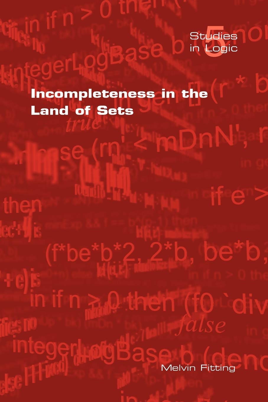 Incompleteness in the Land of Sets (Studies in Logic, Band 5) Mathematics