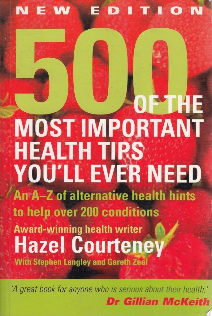 500 of the Most Important Health Tips You'll Ever Need: An A-Z of Alternative Health Hints to Help Over 200 Conditions Health, Nutrition & Fitness