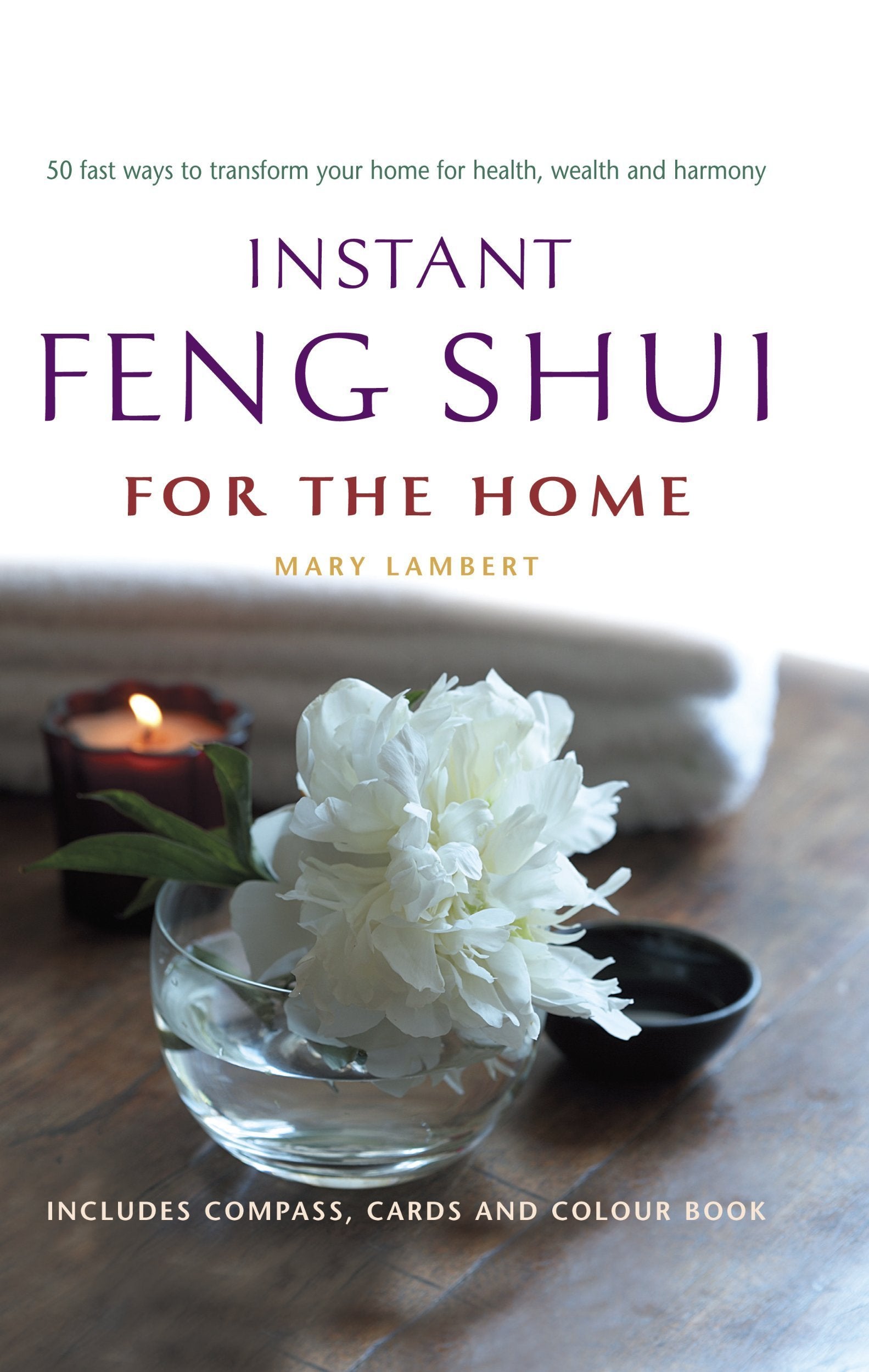 Instant Feng Shui for the Home: 50 Fast Ways to Transform Your Home for Health, Wealth and Harmony book