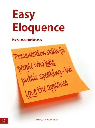 Easy Eloquence: Presentation Tips for People Who Hate Public Speaking - But Love the Applause Business, Finance & Career