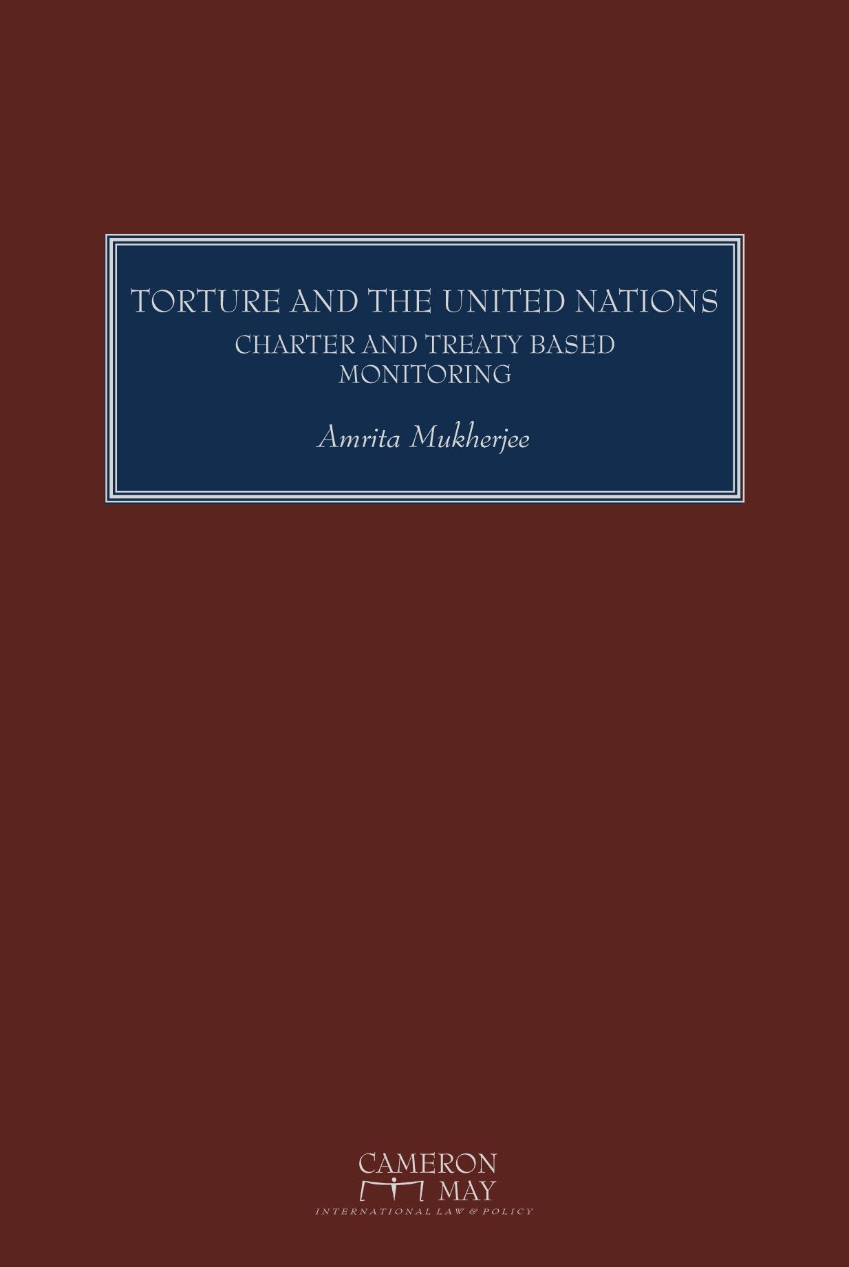 Torture and the United Nations: Charter and Treaty Based Monitoring Law