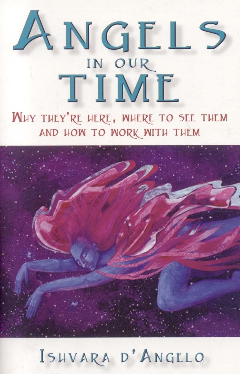 Angels in Our Time: Why They're Here, Where to See Them And How to Work With Them book