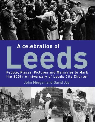 A Celebration of Leeds: People, Places, Pictures and Memories to Mark the 800th Anniversary of Leeds City Charter book