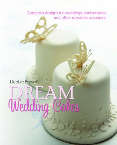Debbie Brown's Dream Wedding Cakes: Gorgeous Designs for Weddings, Anniversaries and Other Romantic Occasions Leisure, Home & Garden