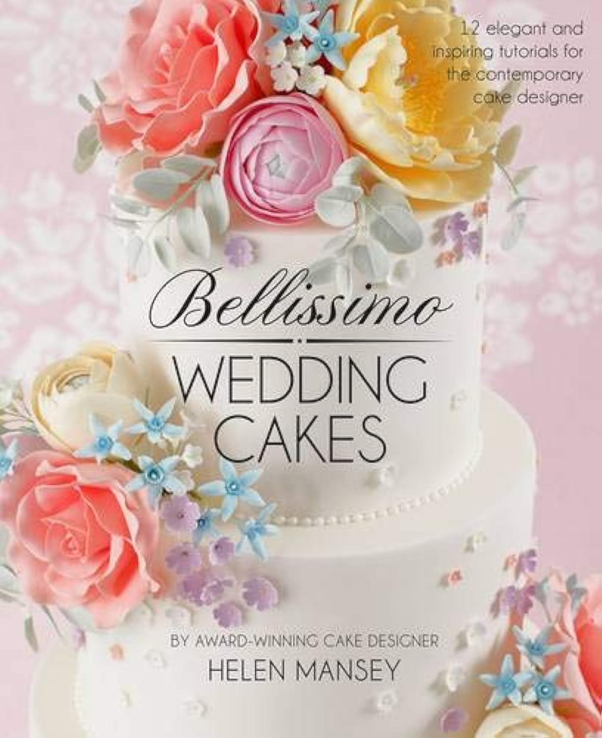 Bellissimo Wedding Cakes: 12 Elegant and Inspiring Tutorials for the Contemporary Cake Designer book