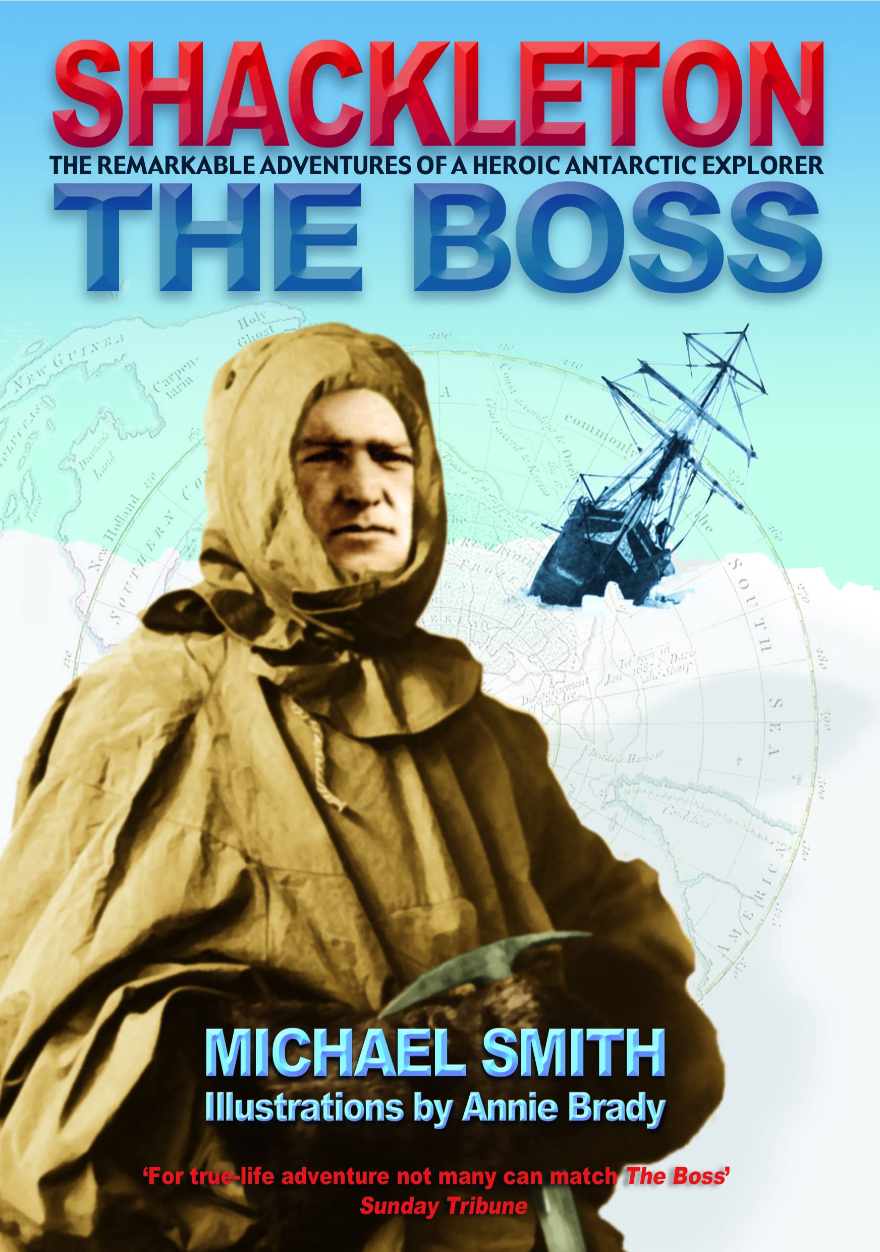 Shackleton: The Boss: The Boss: the Remarkable Adventures of Ernest Shackleton, Heroic Antarctic Explorer Natural Sciences