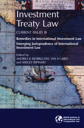 Investment Treaty Law: Current Issues III: Remedies in International Investment Law Emerging Jurisprudence of International Investment Law Law