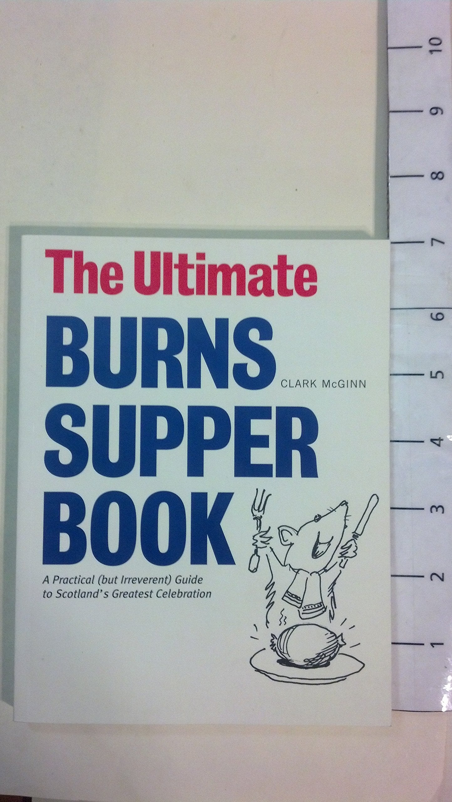 The Ultimate Burns Supper Book: A Practical (But Irreverent) Guide to Scotland's Greatest Celebration Leisure, Home & Garden