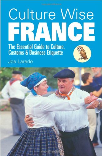 Culture Wise France: The Essential Guide to Culture, Customs & Business Etiquette: The Essential Guide to Culture, Customs and Business Etiquette Leisure, Home & Garden