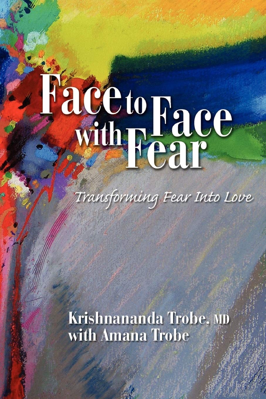 Face to Face with Fear Transforming Fear Into Love book