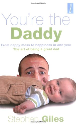 You're the Daddy: From Nappy Mess to Happiness in One Year the Art of Being a Great Dad Parents & Children
