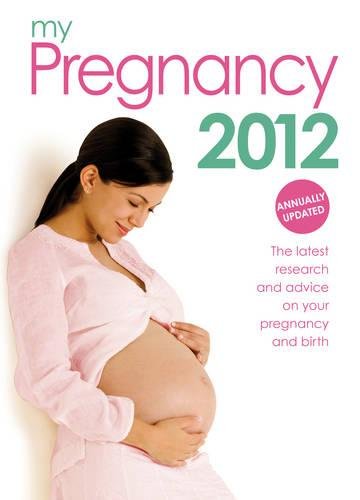 My Pregnancy 2012: The Latest Research and Advice on Your Pregnancy and Birth: The Only Annual Pregnancy Book on the Market Reference Books