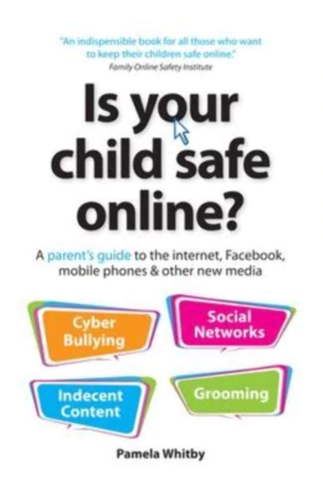 Is Your Child Safe Online?: A Parent's Guide to the Internet, Facebook, Mobile Phones & Other New Media book