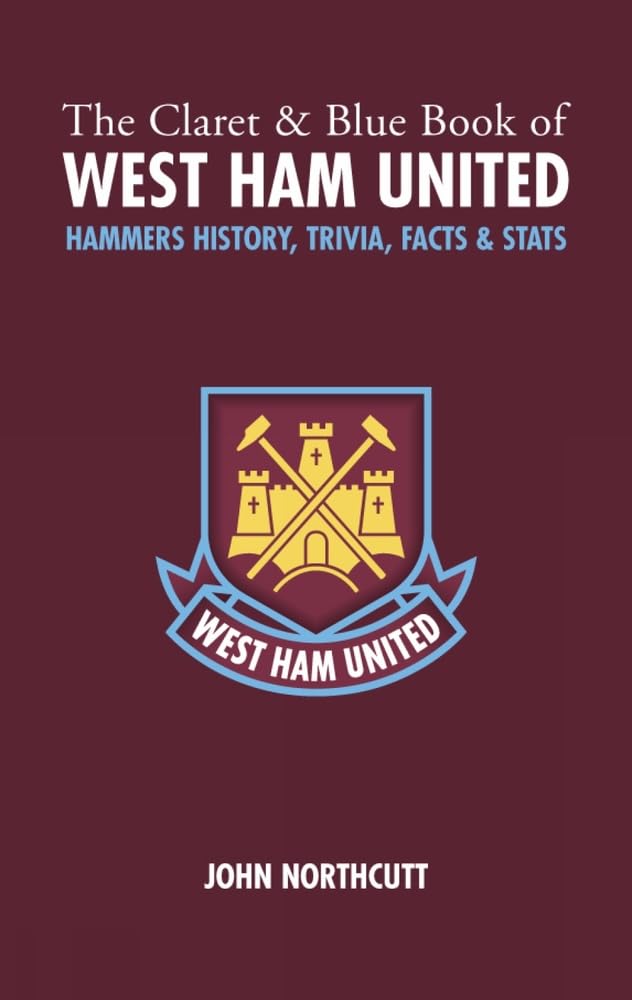 The Claret and Blue Book of West Ham United: Hammers History, Trivia, Facts and Stats: Hammers History, Trivia, Facts & Stats (Miscellany) Learning & Reference