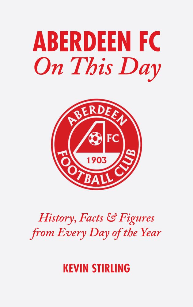 Aberdeen FC on This Day: History, Facts & Figures from Every Day of the Year: History, Facts and Figures from Every Day of the Year Leisure & Fun