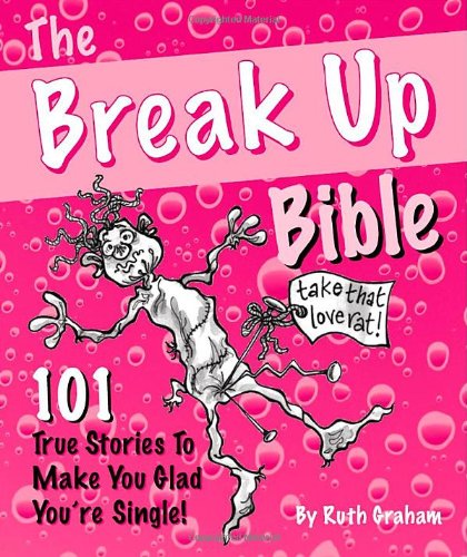 The Break Up Bible: 101 True Stories to Make You Glad You're Single Parents & Children
