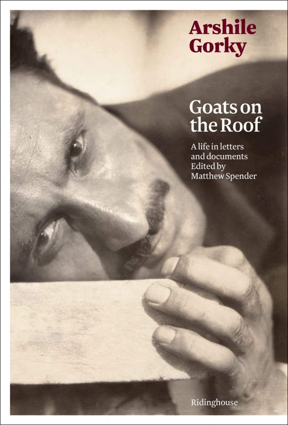 Arshile Gorky: A Life Through Letters and Documents: A Life in Letters and Documents Memories