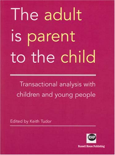 The Adult Is Parent to the Child: Transactional Analysis with Chidren and Young People: Transactional Analysis with Children and Young People Medicine