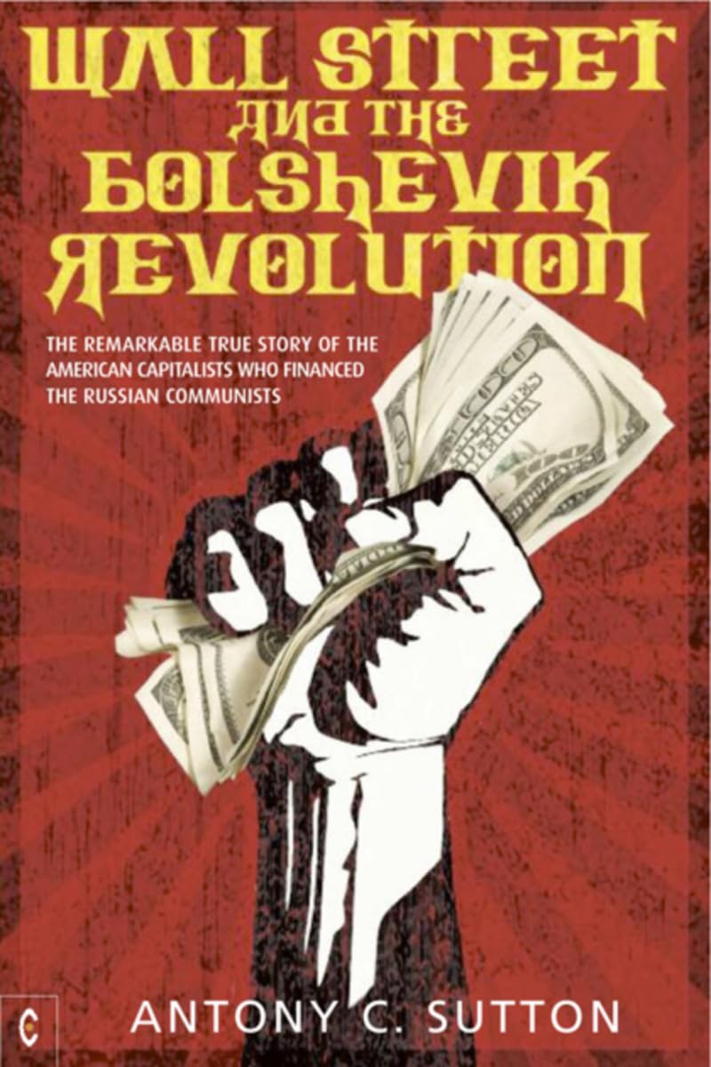 Wall Street and the Bolshevik Revolution: The Remarkable True Story of the American Capitalists Who Financed the Russian Communists Business, Finance & Career