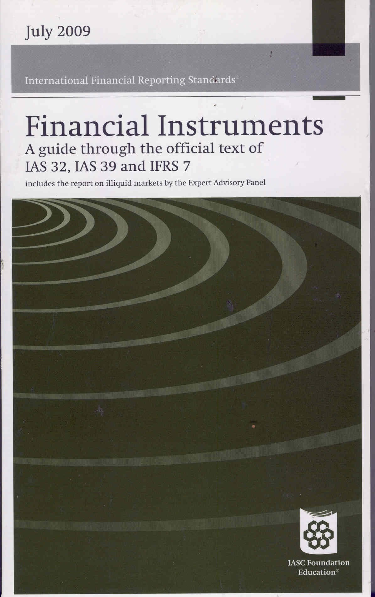 Financial Instruments 2009: A guide through the official text of IAS 32, IAS 39 and IFRS 7 (Financial Instruments Reporting and Accounting: A Guide ... Official Text of IAS 32, IAS 39 and IFRS 7) Business, Finance & Career