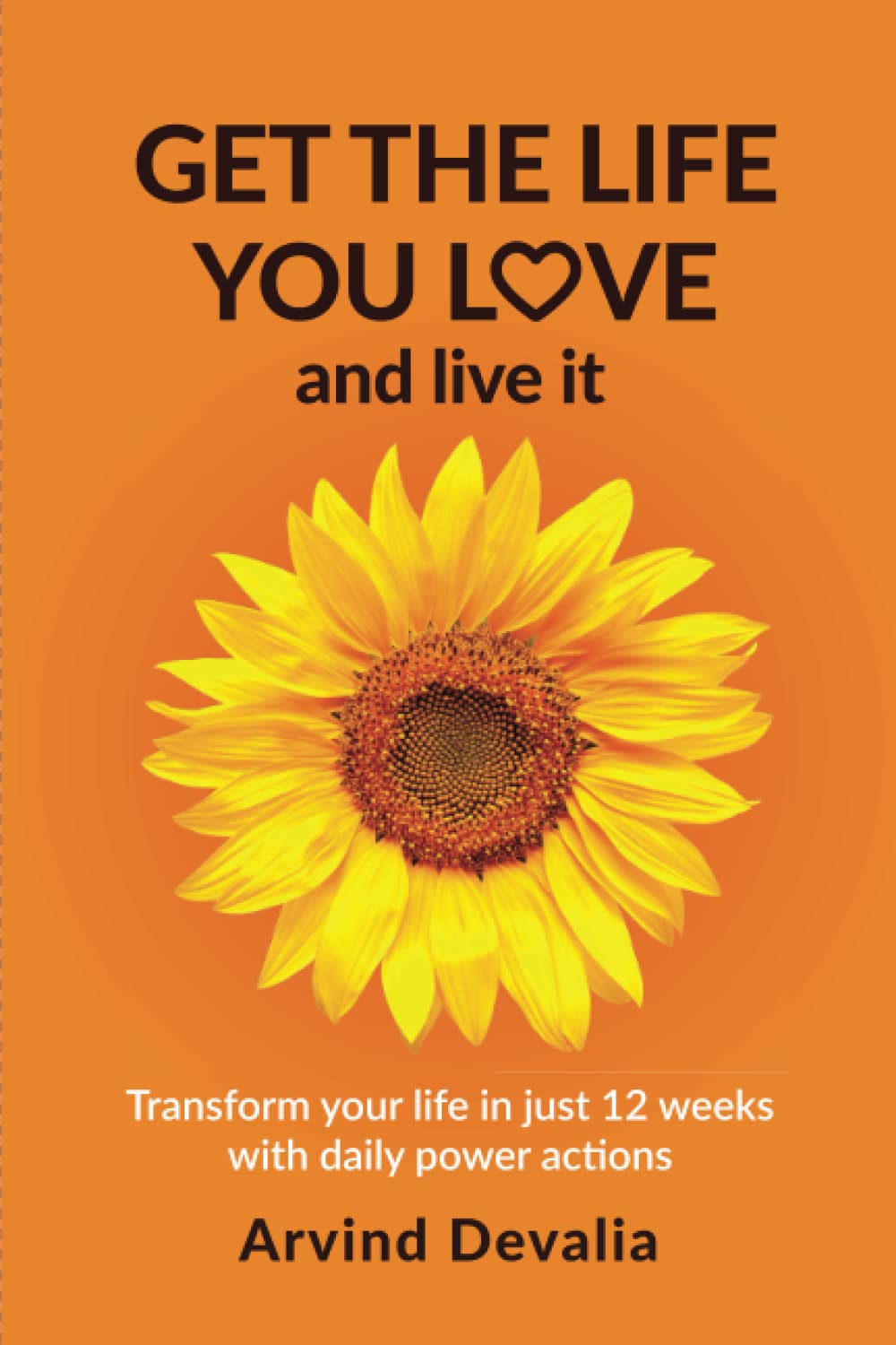 Get the Life You Love and Live it: Transform Your Life in Just 12 Weeks with Daily Power Actions Health, Nutrition & Fitness