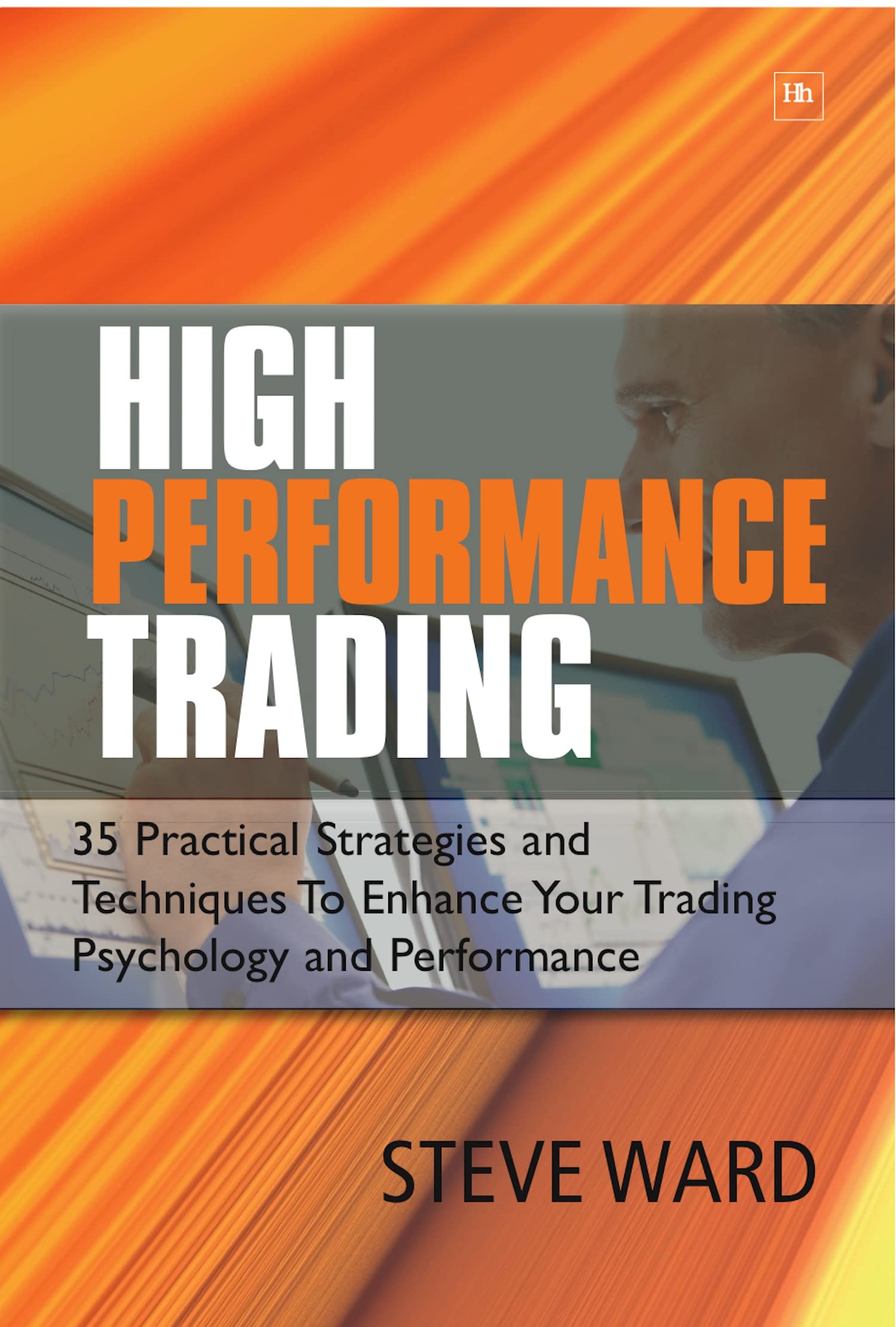 High Performance Trading: 35 Practical Strategies and Techniques to Enhance Your Trading Psychology and Performance Business, Finance & Career