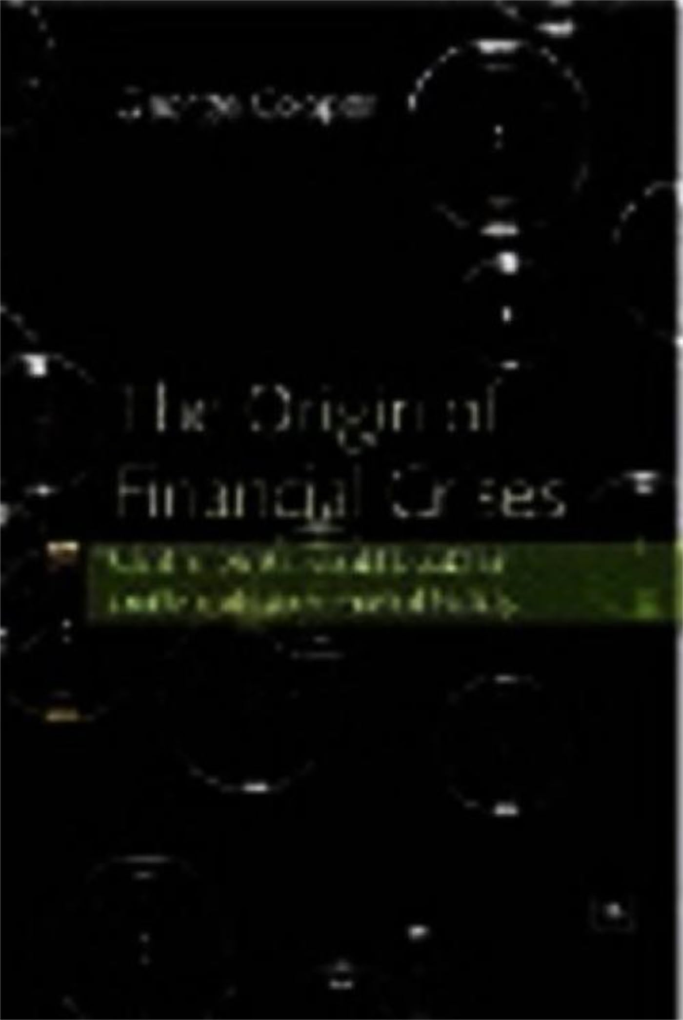 The Origin of Financial Crises: Central Banks, Credit Bubbles and the Efficient Market Fallacy Business, Finance & Career
