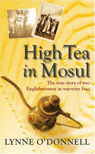 High Tea in Mosul: The True Story of Two Englishwomen in War-torn Iraq: The Englishwomen of Iraq Memories