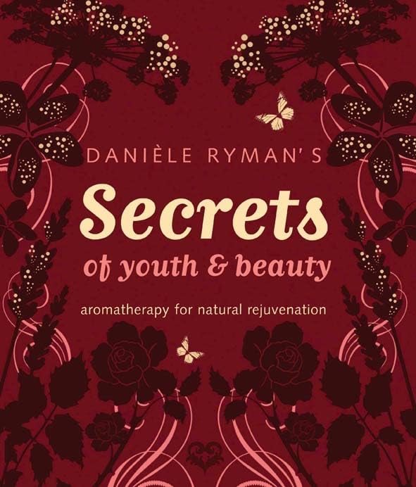 Daniele Ryman's Secrets of Youth and Beauty: Aromatherapy for Natural Rejuvenation Leisure, Home & Garden