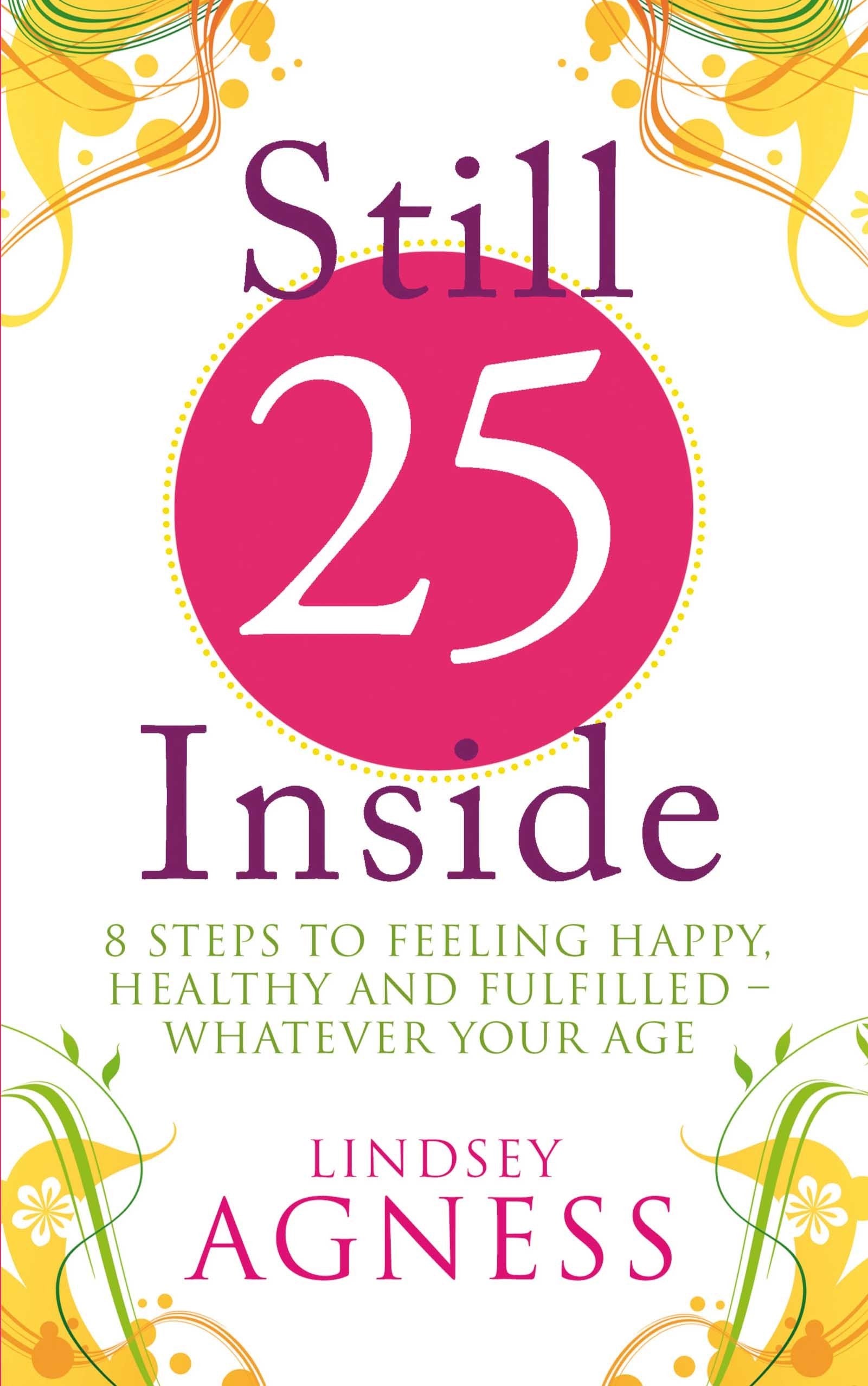 Still 25 Inside: 8 steps to feeling happy, healthy and fulfilled - whatever your age book