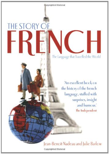 The Story of French: From Charlemagne to the Cirque Du Soleil: The Language That Travelled the World Social Sciences