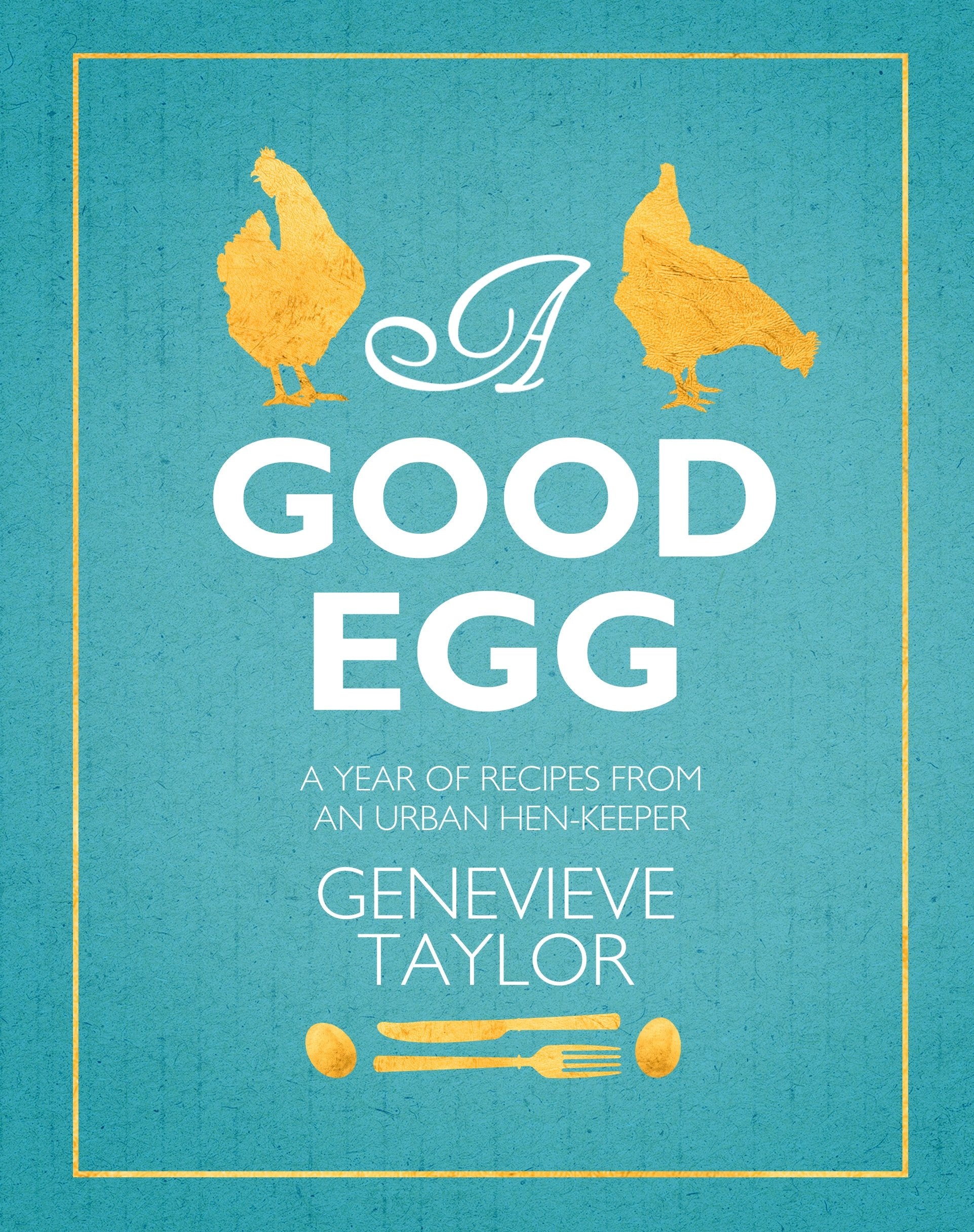 A Good Egg: a year of recipes from an urban hen-keeper Leisure, Home & Garden
