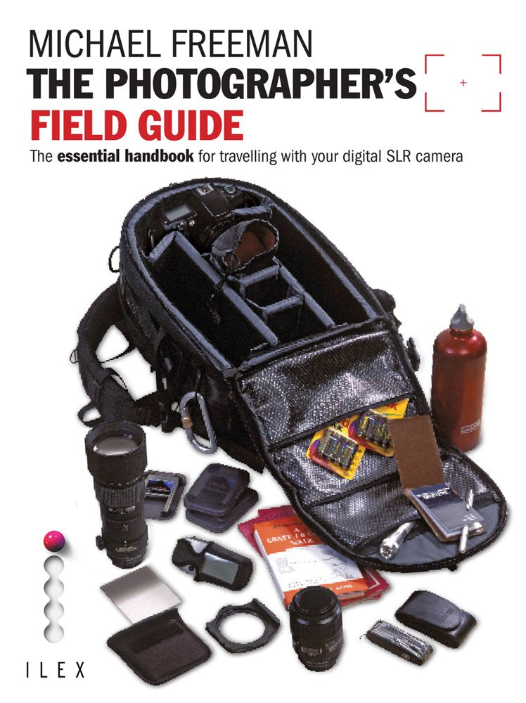 The Photographer's Field Guide: The Essential Handbook for Travelling with your Digital SLR Camera book