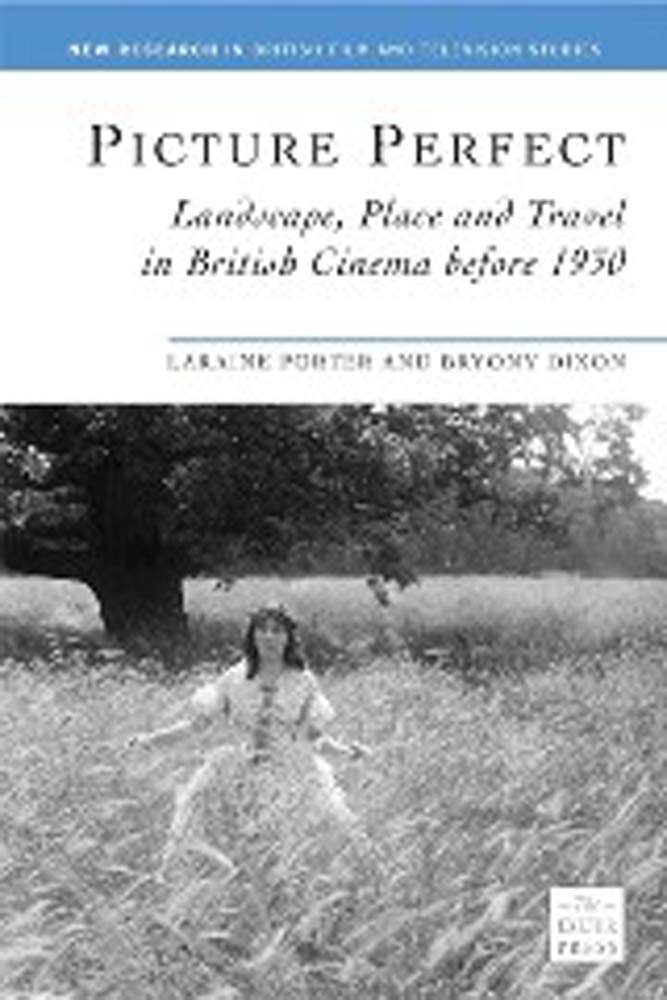 Picture Perfect: Landscape, Place And Travel in British Cinema Before 1930 (New Reasearch in Bristish Film and Television Studies) Film, Art & Culture